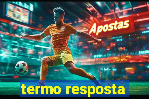 termo resposta